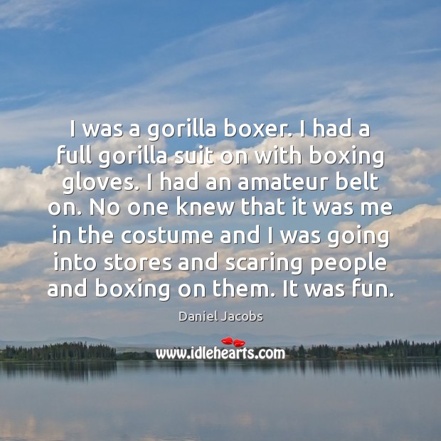 I was a gorilla boxer. I had a full gorilla suit on Daniel Jacobs Picture Quote