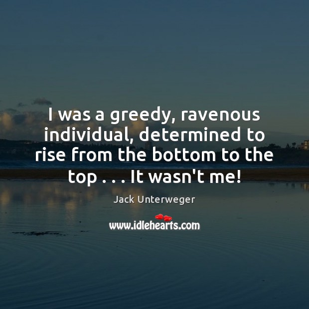 I was a greedy, ravenous individual, determined to rise from the bottom Jack Unterweger Picture Quote