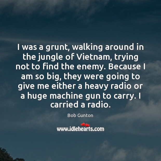 I was a grunt, walking around in the jungle of Vietnam, trying Bob Gunton Picture Quote