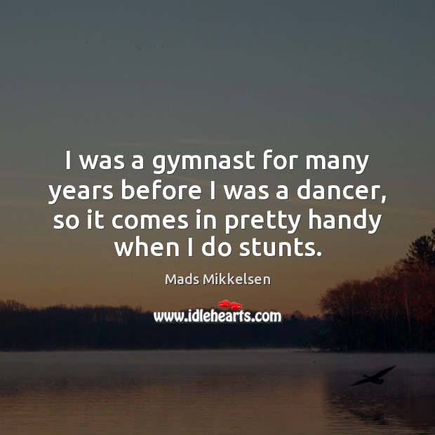 I was a gymnast for many years before I was a dancer, Mads Mikkelsen Picture Quote