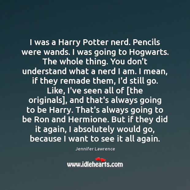 I was a Harry Potter nerd. Pencils were wands. I was going Jennifer Lawrence Picture Quote