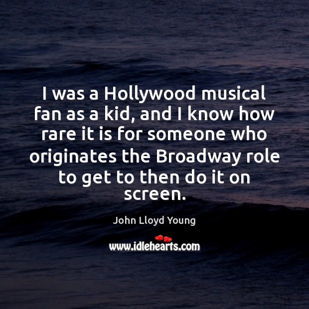 I was a Hollywood musical fan as a kid, and I know John Lloyd Young Picture Quote