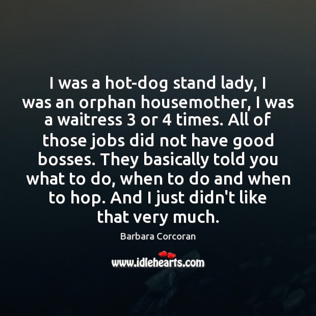 I was a hot-dog stand lady, I was an orphan housemother, I Barbara Corcoran Picture Quote
