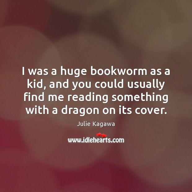 I was a huge bookworm as a kid, and you could usually Julie Kagawa Picture Quote