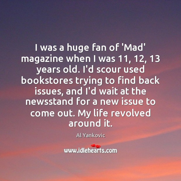 I was a huge fan of ‘Mad’ magazine when I was 11, 12, 13 years Image