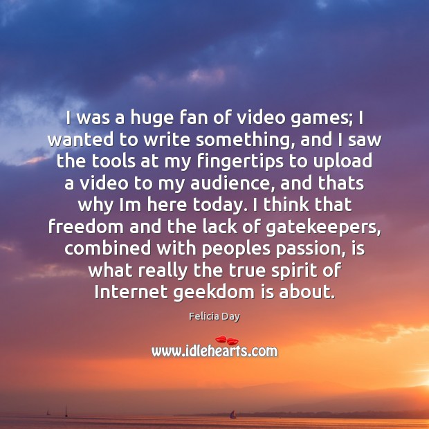 I was a huge fan of video games; I wanted to write Felicia Day Picture Quote