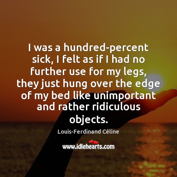 I was a hundred-percent sick, I felt as if I had no Louis-Ferdinand Céline Picture Quote