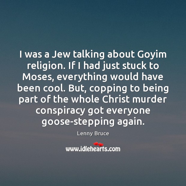 I was a Jew talking about Goyim religion. If I had just Lenny Bruce Picture Quote