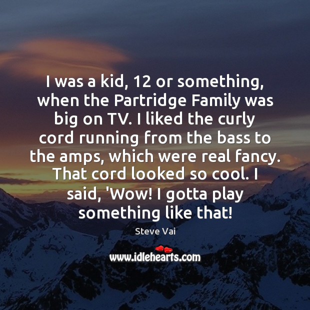 I was a kid, 12 or something, when the Partridge Family was big Steve Vai Picture Quote