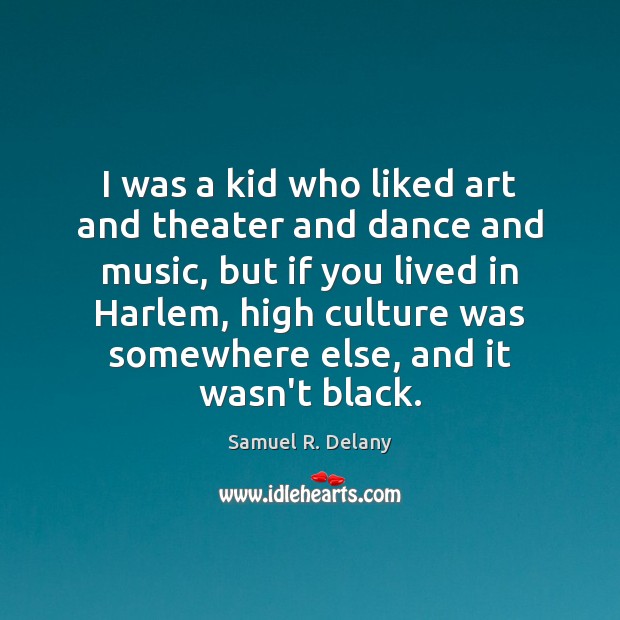 I was a kid who liked art and theater and dance and Samuel R. Delany Picture Quote