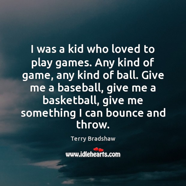 I was a kid who loved to play games. Any kind of Terry Bradshaw Picture Quote