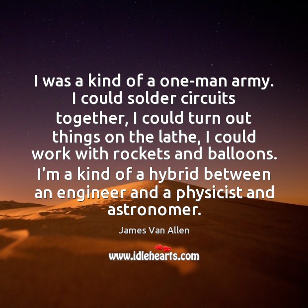 I was a kind of a one-man army. I could solder circuits James Van Allen Picture Quote