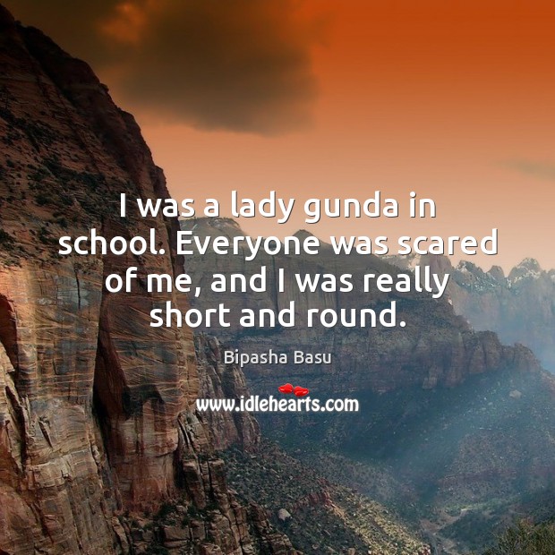 I was a lady gunda in school. Everyone was scared of me, and I was really short and round. School Quotes Image