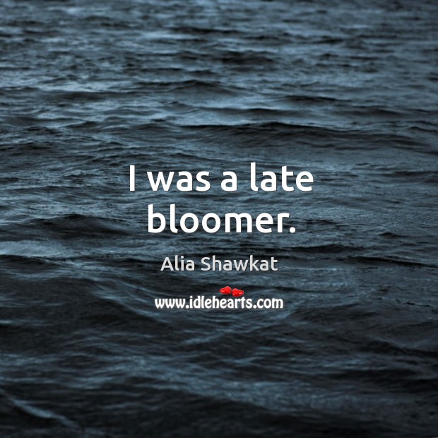 I was a late bloomer. Alia Shawkat Picture Quote