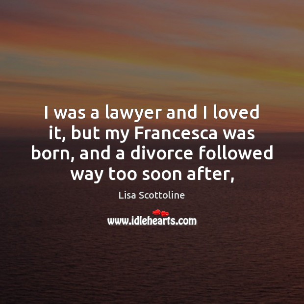 I was a lawyer and I loved it, but my Francesca was Image