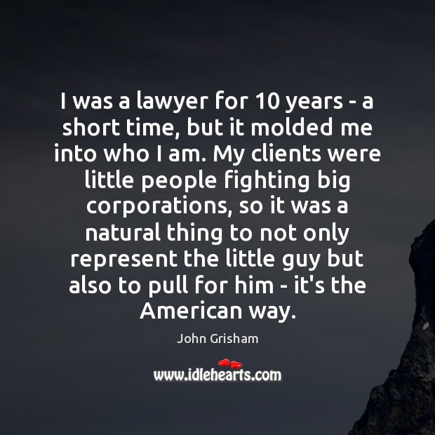 I was a lawyer for 10 years – a short time, but it John Grisham Picture Quote