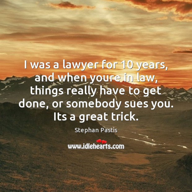 I was a lawyer for 10 years, and when youre in law, things Image