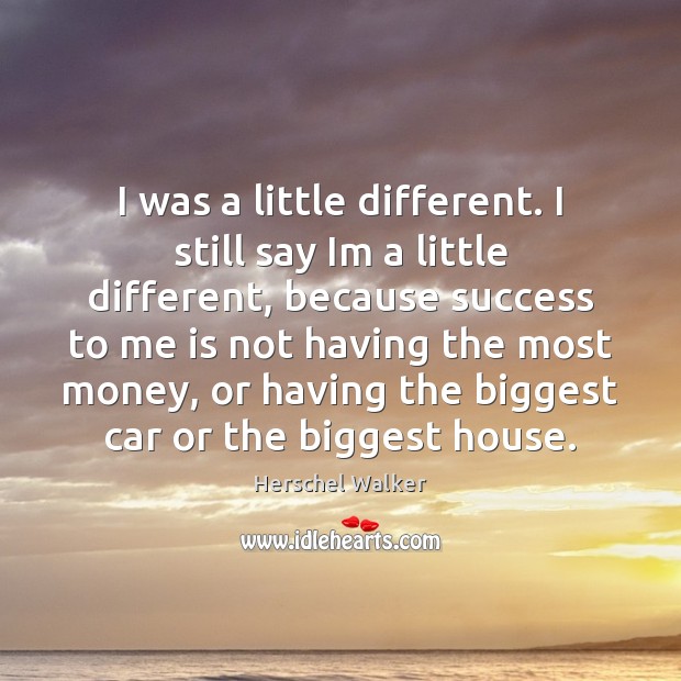I was a little different. I still say Im a little different, Herschel Walker Picture Quote