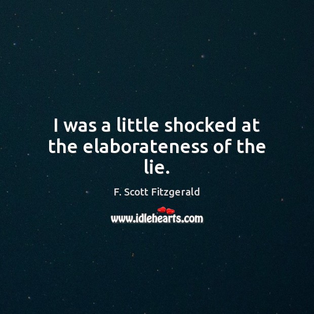 I was a little shocked at the elaborateness of the lie. F. Scott Fitzgerald Picture Quote