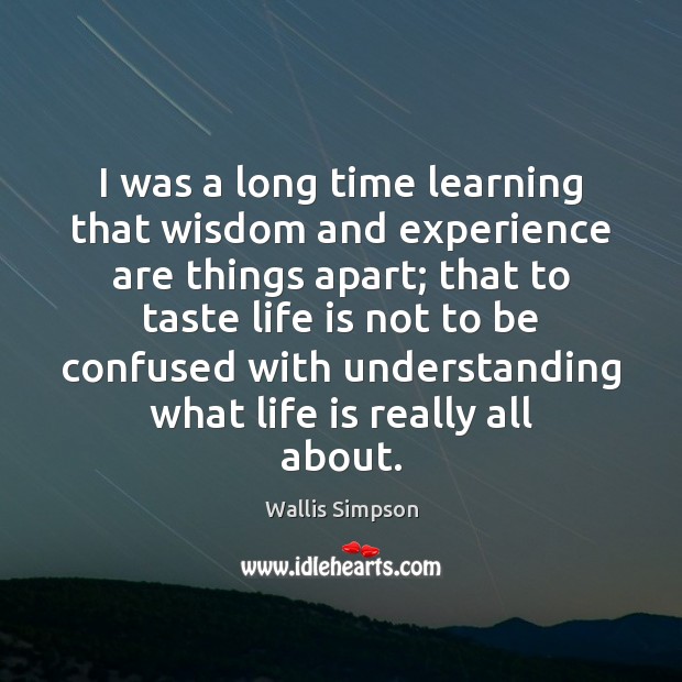 I was a long time learning that wisdom and experience are things Image