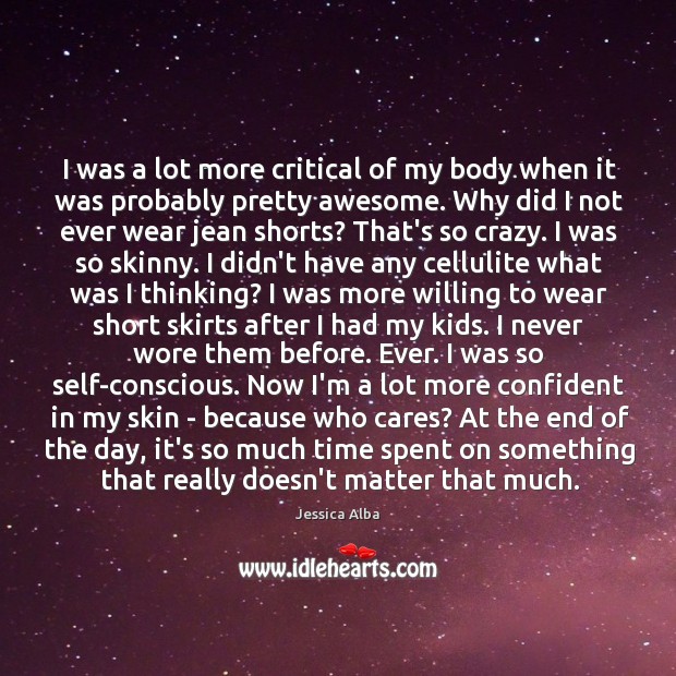 I was a lot more critical of my body when it was Jessica Alba Picture Quote