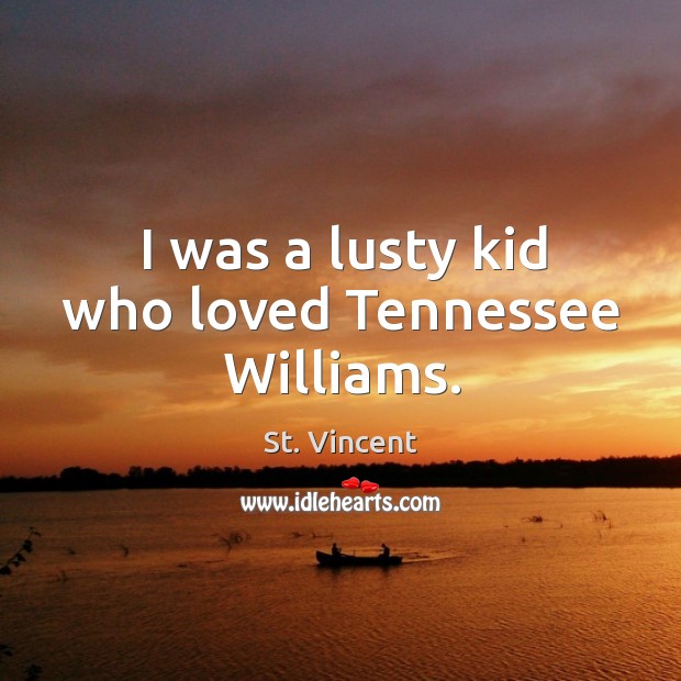I was a lusty kid who loved Tennessee Williams. St. Vincent Picture Quote