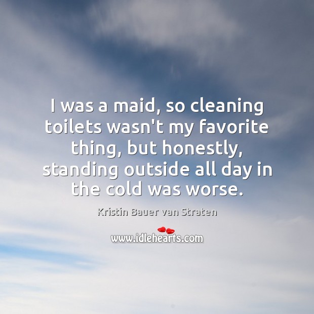 I was a maid, so cleaning toilets wasn’t my favorite thing, but Kristin Bauer van Straten Picture Quote