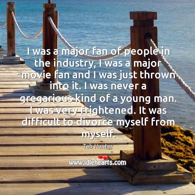 I was a major fan of people in the industry, I was Divorce Quotes Image
