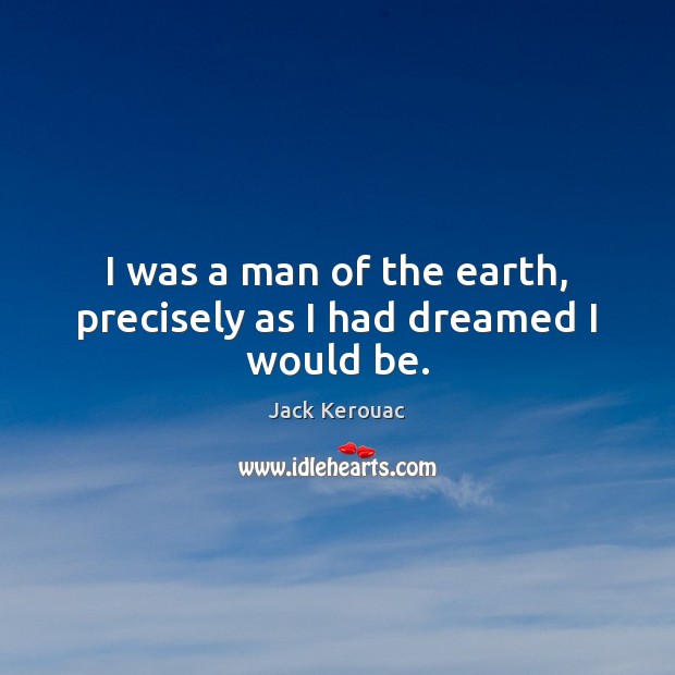 I was a man of the earth, precisely as I had dreamed I would be. Image