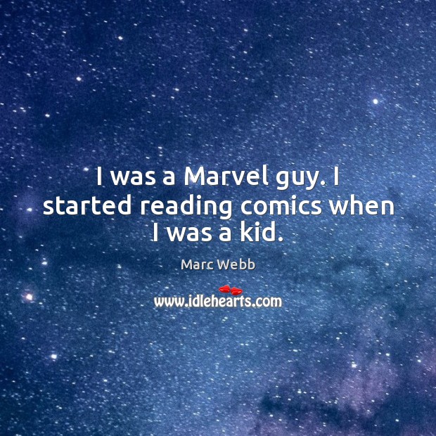 I was a Marvel guy. I started reading comics when I was a kid. Marc Webb Picture Quote