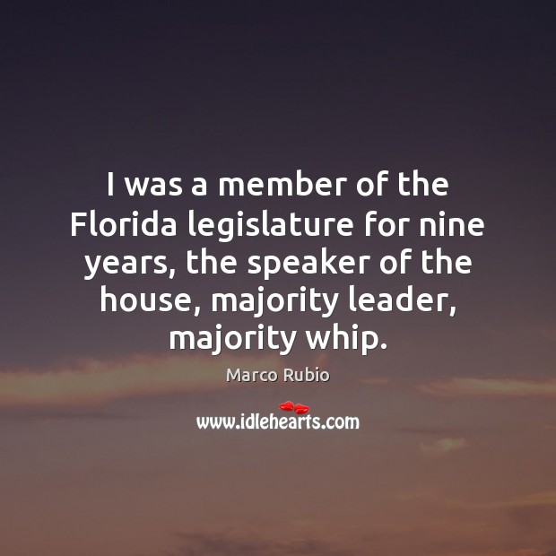 I was a member of the Florida legislature for nine years, the Marco Rubio Picture Quote