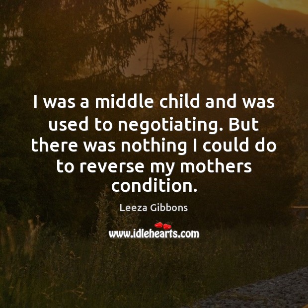 I was a middle child and was used to negotiating. But there Image