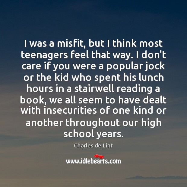 I was a misfit, but I think most teenagers feel that way. Image