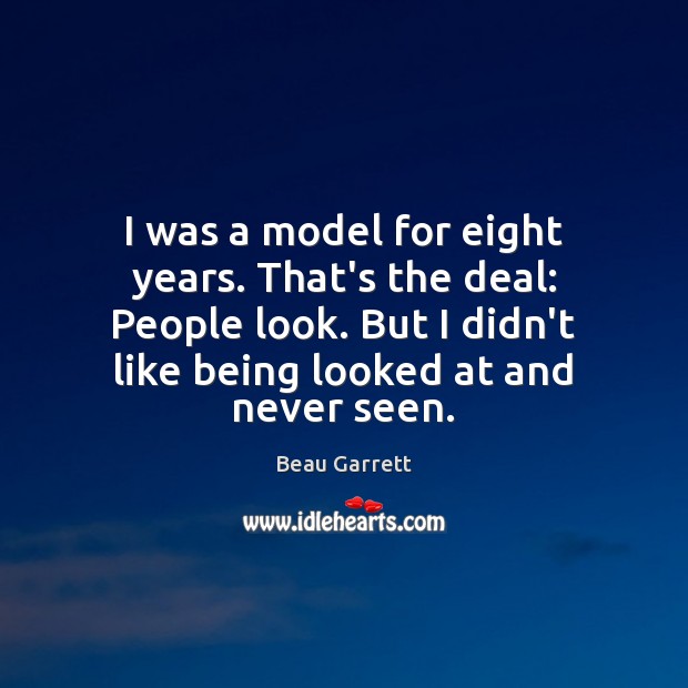 I was a model for eight years. That’s the deal: People look. Image
