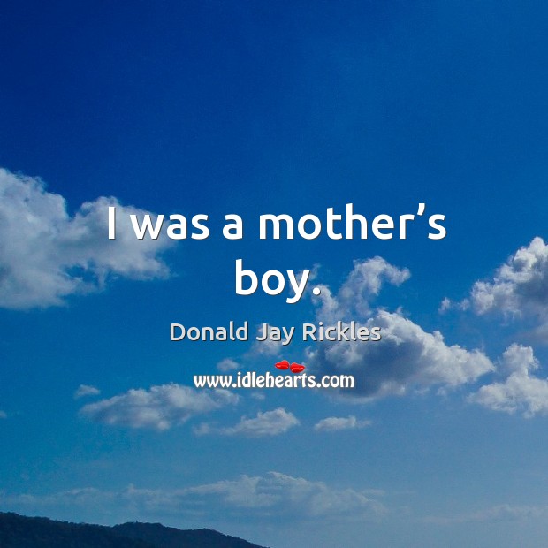 I was a mother’s boy. Donald Jay Rickles Picture Quote