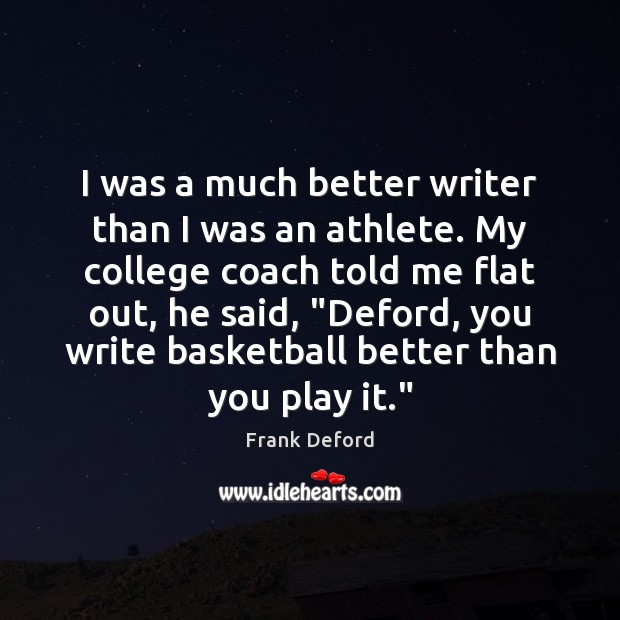 I was a much better writer than I was an athlete. My Frank Deford Picture Quote