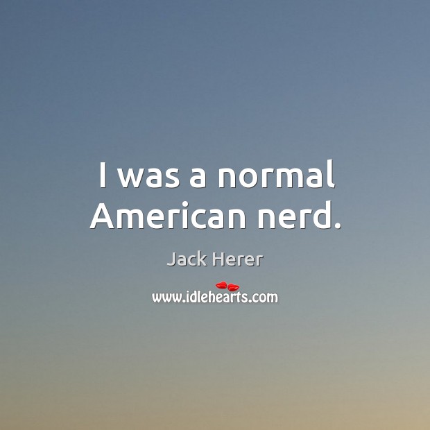 I was a normal american nerd. Image