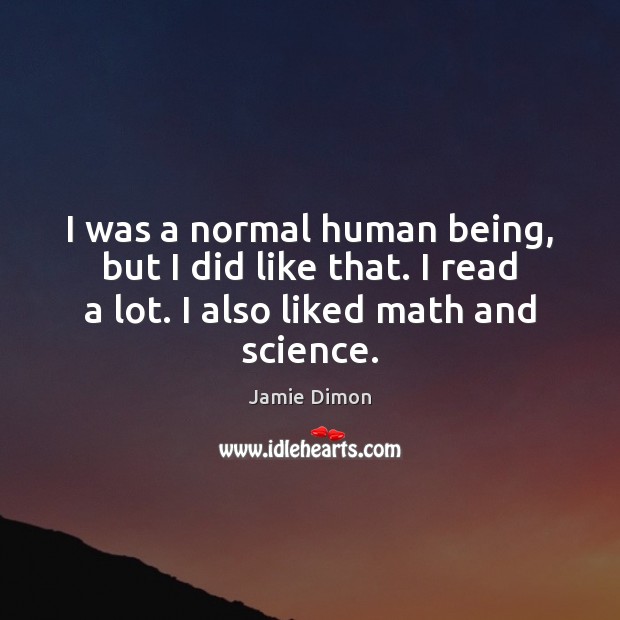 I was a normal human being, but I did like that. I Jamie Dimon Picture Quote