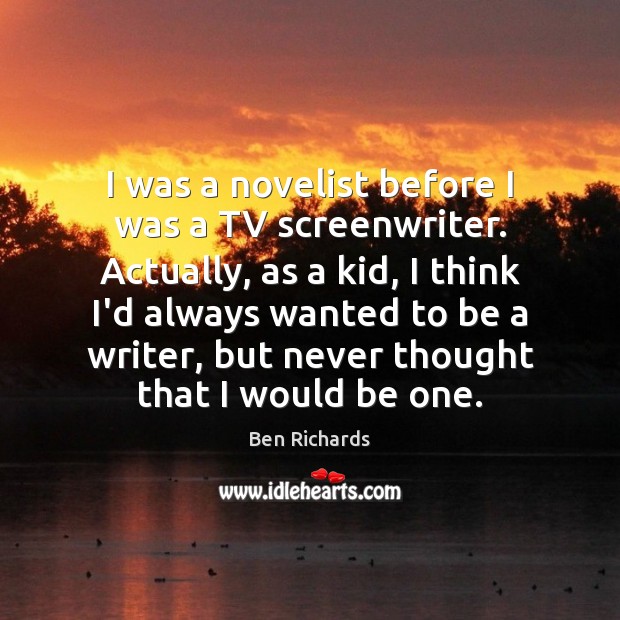 I was a novelist before I was a TV screenwriter. Actually, as Ben Richards Picture Quote