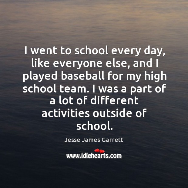 I was a part of a lot of different activities outside of school. Jesse James Garrett Picture Quote