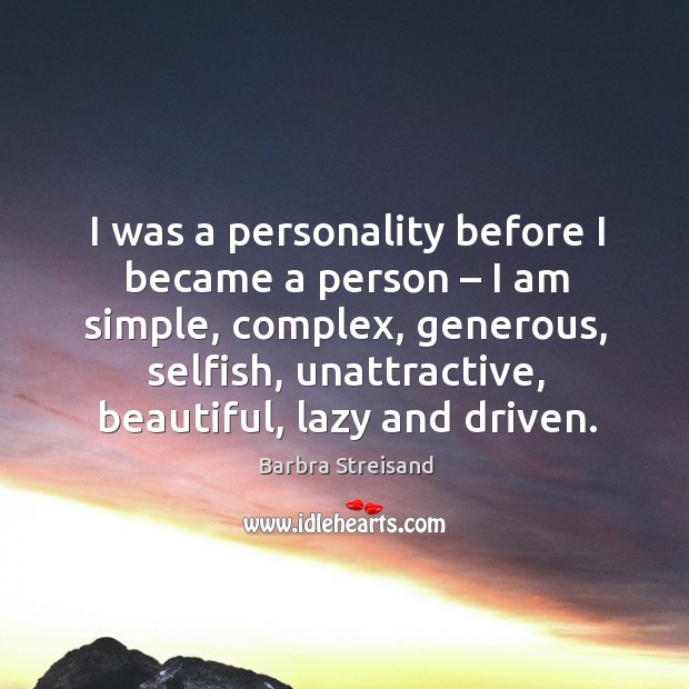 I was a personality before I became a person – I am simple, complex, generous, selfish Barbra Streisand Picture Quote