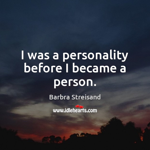 I was a personality before I became a person. Barbra Streisand Picture Quote