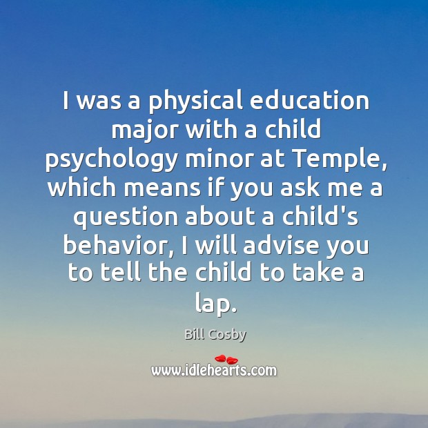 I was a physical education major with a child psychology minor at Bill Cosby Picture Quote
