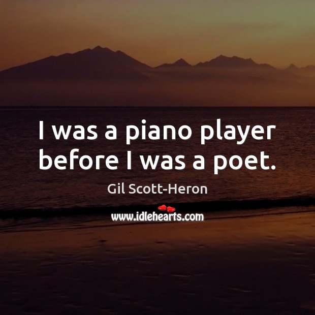 I was a piano player before I was a poet. Gil Scott-Heron Picture Quote