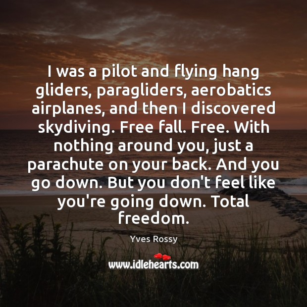 I was a pilot and flying hang gliders, paragliders, aerobatics airplanes, and Yves Rossy Picture Quote