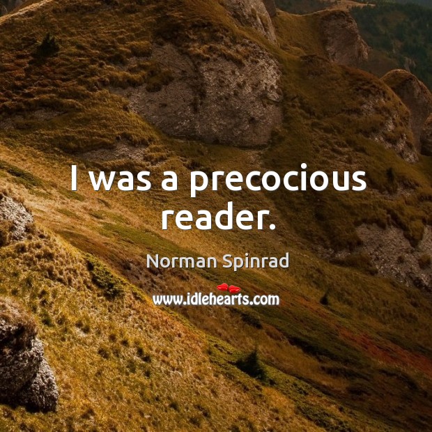 I was a precocious reader. Norman Spinrad Picture Quote