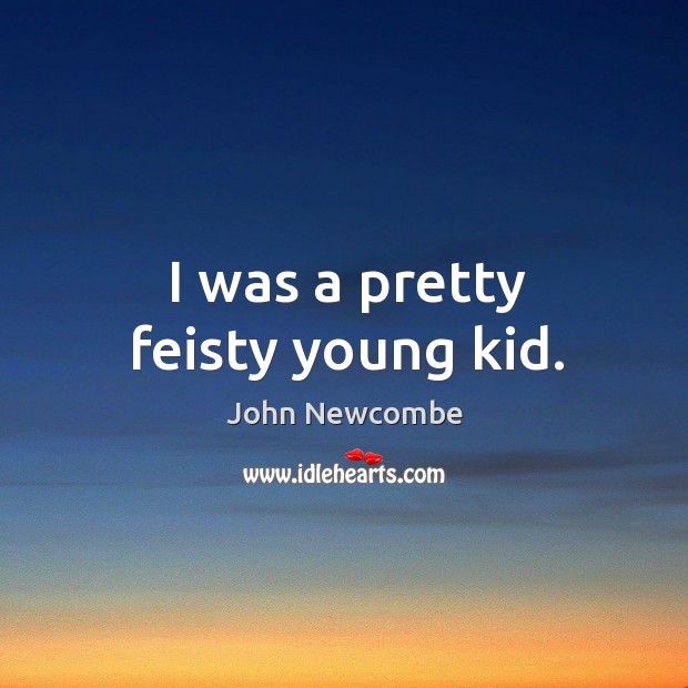 I was a pretty feisty young kid. John Newcombe Picture Quote