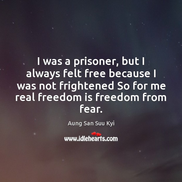 I was a prisoner, but I always felt free because I was Aung San Suu Kyi Picture Quote