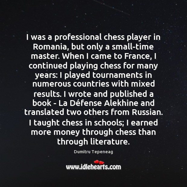 I was a professional chess player in Romania, but only a small-time Dumitru Tepeneag Picture Quote