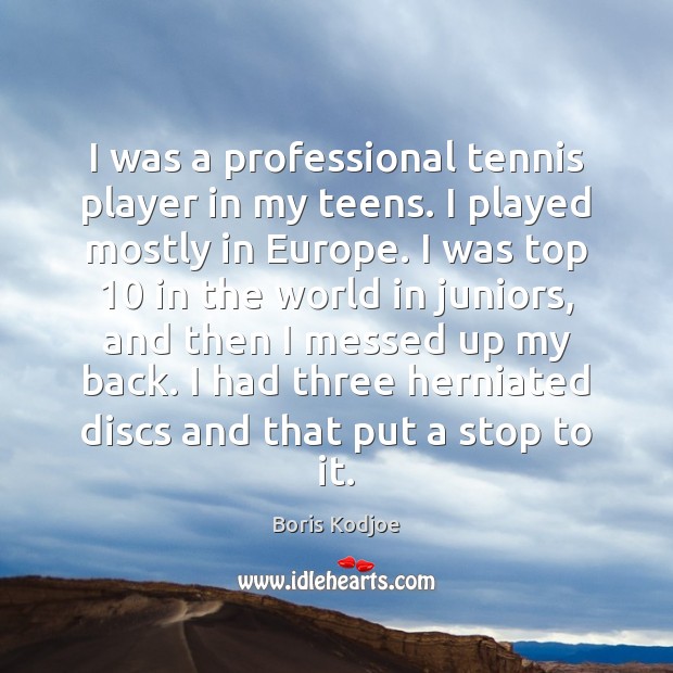 I was a professional tennis player in my teens. I played mostly Image